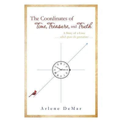 "The Coordinates of Time, Treasure, and Truth: A Story of a Love...which spans the generations..