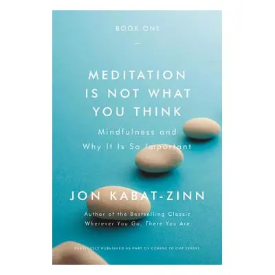 "Meditation Is Not What You Think: Mindfulness and Why It Is So Important" - "" ("Kabat-Zinn Jon