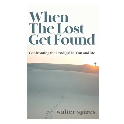 "When The Lost Get Found: Confronting the Prodigal in You and Me" - "" ("Spires Walter")(Paperba