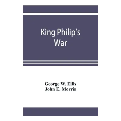 "King Philip's war; based on the archives and records of Massachusetts, Plymouth, Rhode Island a