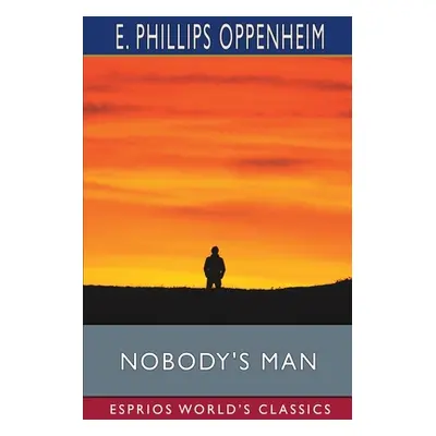 "Nobody's Man (Esprios Classics)" - "" ("Oppenheim E. Phillips")(Paperback)