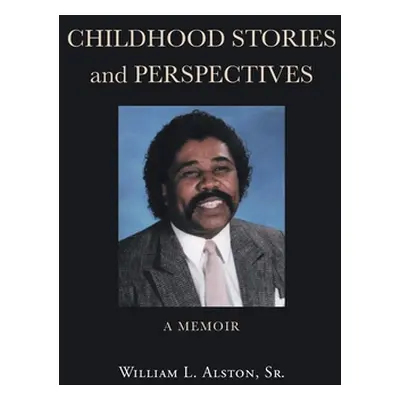 "Childhood Stories and Perspectives: A Memoir" - "" ("Alston William L. Sr.")(Paperback)