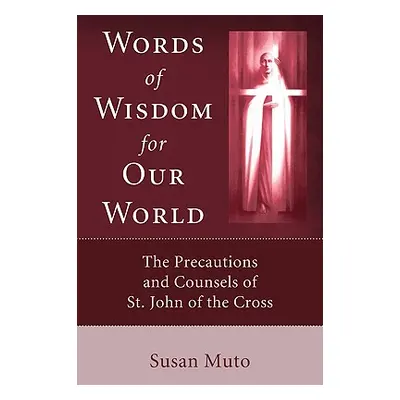 "Words of Wisdom for Our World: The Precautions and Counsels of St. John of the Cross" - "" ("Mu