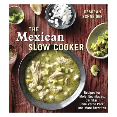 "The Mexican Slow Cooker: Recipes for Mole, Enchiladas, Carnitas, Chile Verde Pork, and More Fav