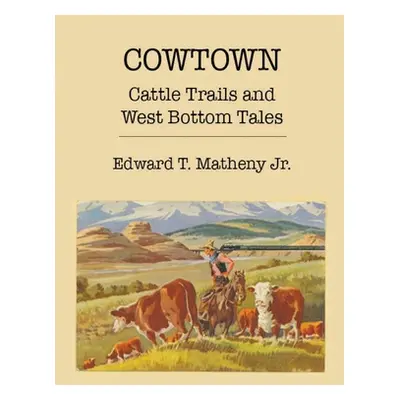 "Cowtown: Cattle Trails and West Bottom Tales" - "" ("Matheny Edward T.")(Paperback)