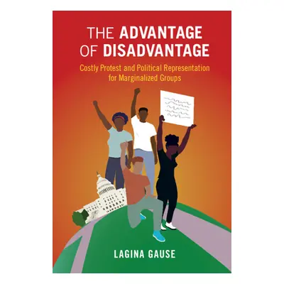 "The Advantage of Disadvantage: Costly Protest and Political Representation for Marginalized Gro