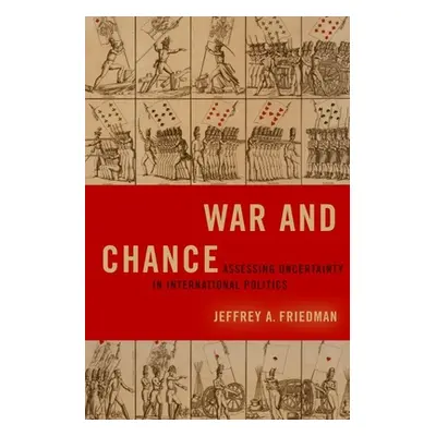 "War and Chance: Assessing Uncertainty in International Politics" - "" ("Friedman Jeffrey A.")(P