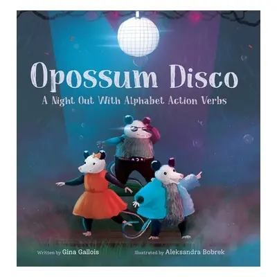 "Opossum Disco: A Night Out With Alphabet Action Verbs" - "" ("Gallois Gina")(Pevná vazba)