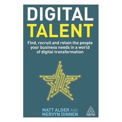 "Digital Talent: Find, Recruit and Retain the People Your Business Needs in a World of Digital T