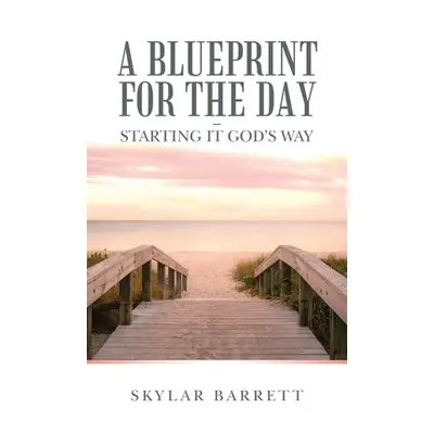 "A Blueprint for the Day - Starting It God's Way" - "" ("Barrett Skylar")(Paperback)