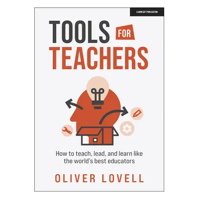 "Tools for Teachers: How to Teach, Lead and Learn Like the World's Best Educators" - "" ("Lovell