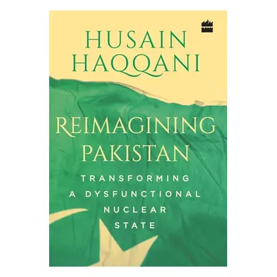 "Reimagining Pakistan: Transforming a Dysfunctional Nuclear State" - "" ("Haqqani Husain")(Pevná