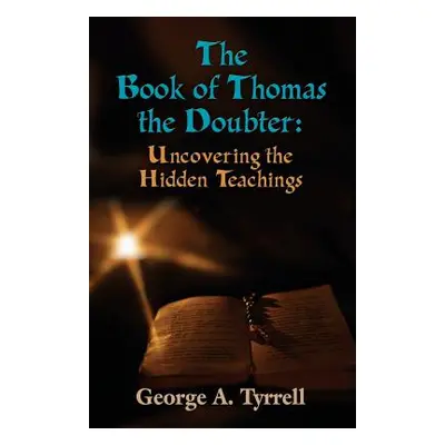 "The Book of Thomas the Doubter: Uncovering the Hidden Teachings" - "" ("Tyrrell George")(Paperb