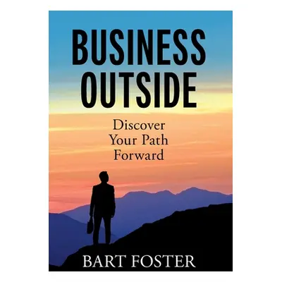 "BusinessOutside: Discover Your Path Forward" - "" ("Foster Bart")(Pevná vazba)