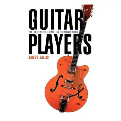 "The Guitar Players: One Instrument and Its Masters in American Music" - "" ("Sallis James")(Pap