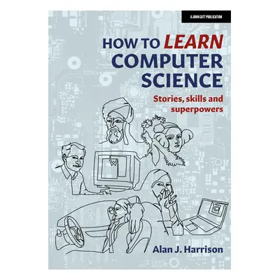 "How to Learn Computer Science: Stories, Skills, and Superpowers" - "" ("Harrison Alan")(Paperba