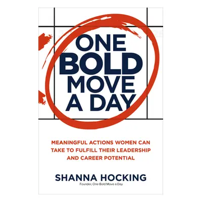 "One Bold Move a Day: Meaningful Actions Women Can Take to Fulfill Their Leadership and Career P