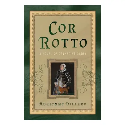 "Cor Rotto: A Novel of Catherine Carey" - "" ("Dillard Adrienne")(Paperback)