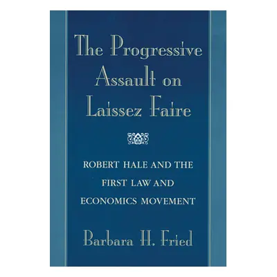 "Progressive Assault on Laissez Faire: Robert Hale and the First Law and Economics Movement" - "