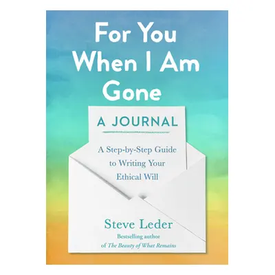 "For You When I Am Gone: A Journal: A Step-By-Step Guide to Writing Your Ethical Will" - "" ("Le