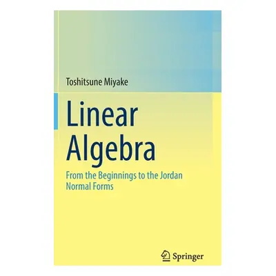 "Linear Algebra: From the Beginnings to the Jordan Normal Forms" - "" ("Miyake Toshitsune")(Pevn