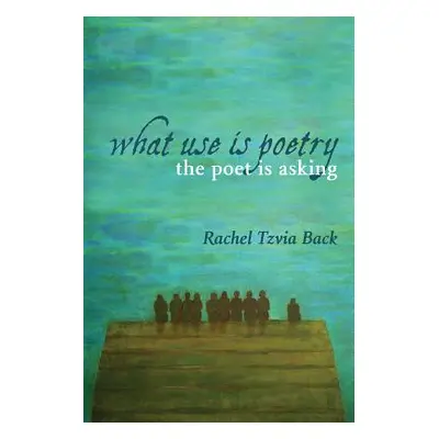 "What Use Is Poetry, the Poet Is Asking" - "" ("Back Rachel Tzvia")(Paperback)