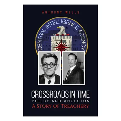 "Crossroads in Time Philby and Angleton A Story of Treachery" - "" ("Wells Anthony")(Pevná vazba