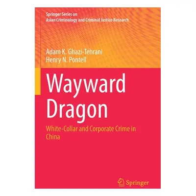 "Wayward Dragon: White-Collar and Corporate Crime in China" - "" ("Ghazi-Tehrani Adam K.")(Paper