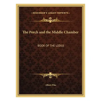 "The Porch and the Middle Chamber: Book of the Lodge" - "" ("Pike Albert")(Pevná vazba)