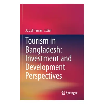 "Tourism in Bangladesh: Investment and Development Perspectives" - "" ("Hassan Azizul")(Paperbac