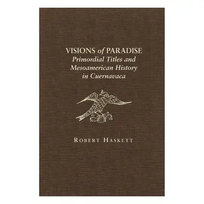 "Visions of Paradise: Primordial Titles and Mesoamerican History in Cuernavaca" - "" ("Haskett R