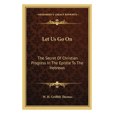 "Let Us Go on: The Secret of Christian Progress in the Epistle to the Hebrews" - "" ("Thomas W. 