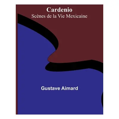 "Cardenio: Scnes de la Vie Mexicaine" - "" ("Aimard Gustave")(Paperback)