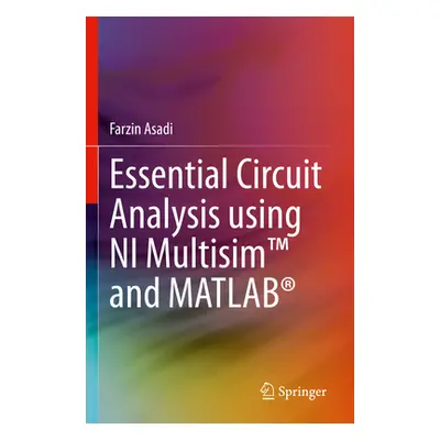 "Essential Circuit Analysis Using Ni Multisim(tm) and Matlab(r)" - "" ("Asadi Farzin")(Paperback