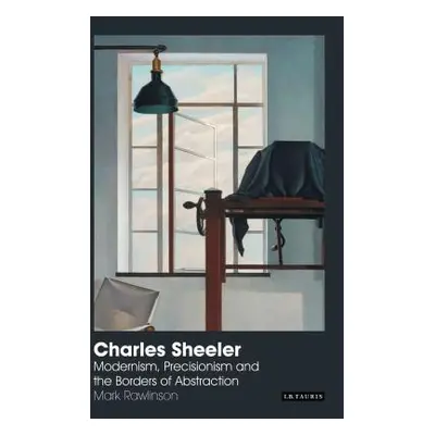 "Charles Sheeler: Modernism, Precisionism and the Borders of Abstraction" - "" ("Rawlinson Mark"