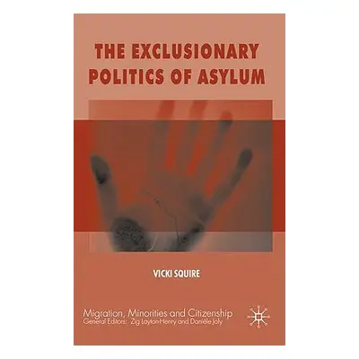 "The Exclusionary Politics of Asylum" - "" ("Squire V.")(Pevná vazba)