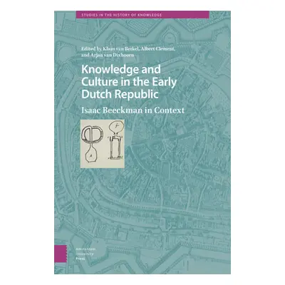 "Knowledge and Culture in the Early Dutch Republic: Isaac Beeckman in Context" - "" ("Van Berkel