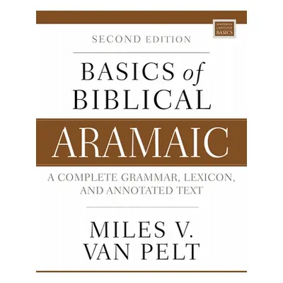 "Basics of Biblical Aramaic, Second Edition: Complete Grammar, Lexicon, and Annotated Text" - ""