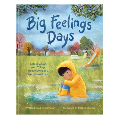 "Big Feelings Days: A Book about Hard Things, Heavy Emotions, and Jesus' Love" - "" ("Sampson Au