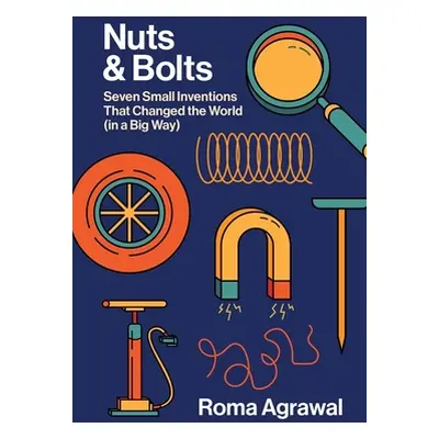 "Nuts and Bolts: Seven Small Inventions That Changed the World in a Big Way" - "" ("Agrawal Roma