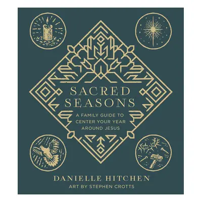 "Sacred Seasons: A Family Guide to Center Your Year Around Jesus" - "" ("Hitchen Danielle")(Pevn