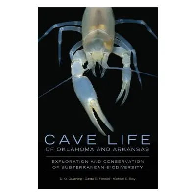 "Cave Life of Oklahoma and Arkansas, Volume 10: Exploration and Conservation of Subterranean Bio