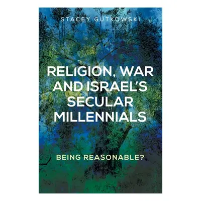 "Religion, War and Israel's Secular Millennials: Being Reasonable?" - "" ("Gutkowski Stacey")(Pe