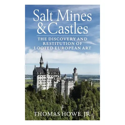 "Salt Mines and Castles: The Discovery and Restitution of Looted European Art" - "" ("Howe Thoma