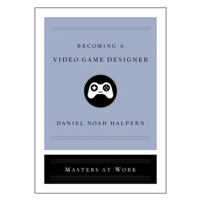 "Becoming a Video Game Designer" - "" ("Halpern Daniel Noah")(Pevná vazba)