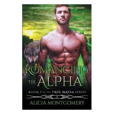 "Romancing the Alpha: A Billionaire Werewolf Shifter Paranormal Romance" - "" ("Montgomery Alici