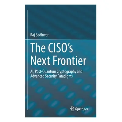 "The Ciso's Next Frontier: Ai, Post-Quantum Cryptography and Advanced Security Paradigms" - "" (