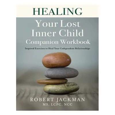 "Healing Your Lost Inner Child Companion Workbook: Inspired Exercises to Heal Your Codependent R