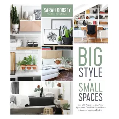 "Big Style in Small Spaces: Easy DIY Projects to Add Designer Details to Your Apartment, Condo o