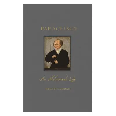 "Paracelsus: An Alchemical Life" - "" ("Moran Bruce T.")(Pevná vazba)